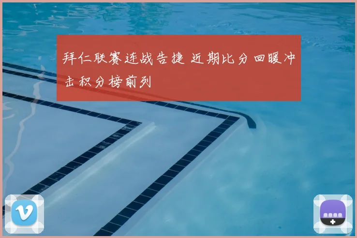 拜仁联赛连战告捷 近期比分回暖冲击积分榜前列
