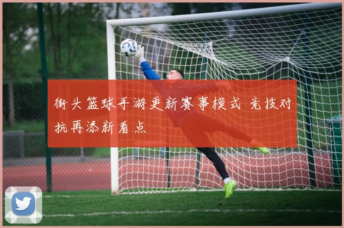 街头篮球手游更新赛事模式 竞技对抗再添新看点